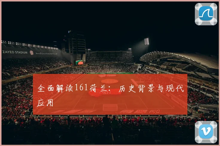全面解读161荷兰：历史背景与现代应用