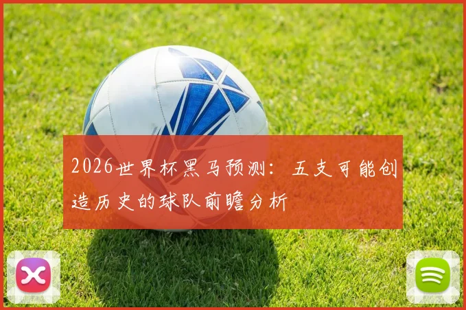 2026世界杯黑马预测：五支可能创造历史的球队前瞻分析