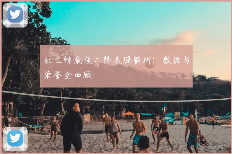 杜兰特最佳二阵表现解析：数据与荣誉全回顾