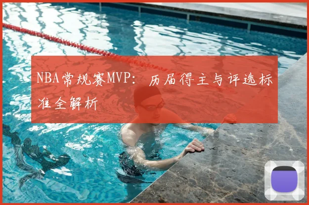 NBA常规赛MVP：历届得主与评选标准全解析